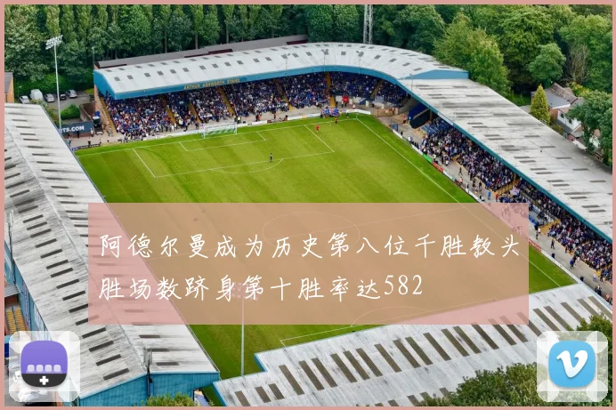 阿德尔曼成为历史第八位千胜教头胜场数跻身第十胜率达582