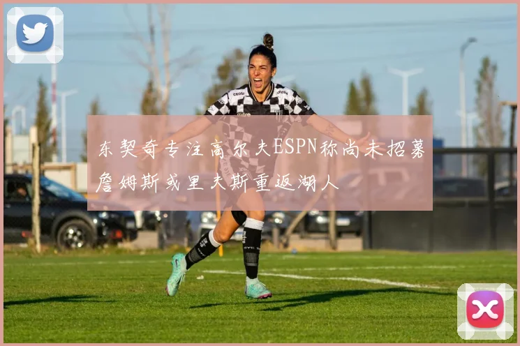 东契奇专注高尔夫ESPN称尚未招募詹姆斯或里夫斯重返湖人