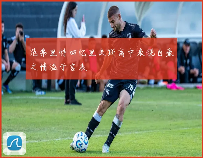 范弗里特回忆里夫斯高中表现自豪之情溢于言表
