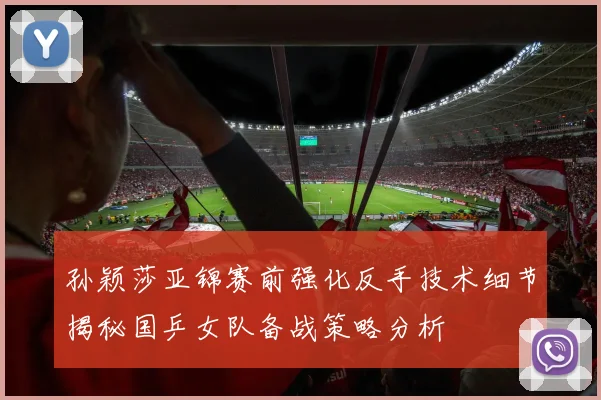 孙颖莎亚锦赛前强化反手技术细节揭秘国乒女队备战策略分析